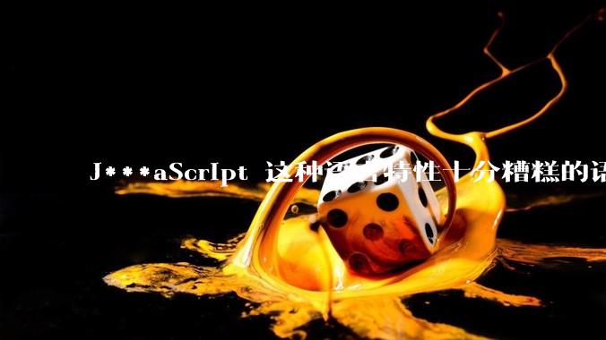 J***aScript 这种语言特性十分糟糕的语言流行起来是不是一场灾难？