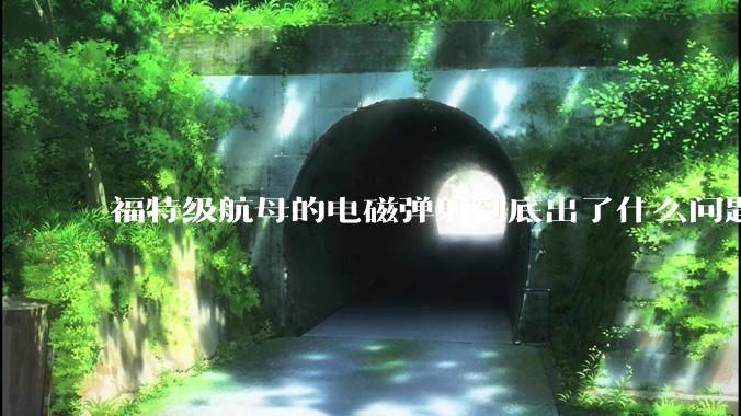 福特级航母的电磁弹射到底出了什么问题？