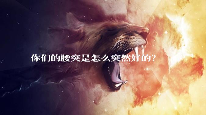 你们的腰突是怎么突然好的？