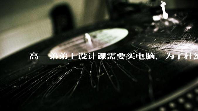 高一弟弟上设计课需要买电脑，为了杜绝他打游戏给他买了一万二的苹果，但他还是在想办法下载游戏，怎么救？